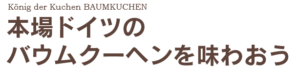 本場ドイツのバウムクーヘンを味わおう！